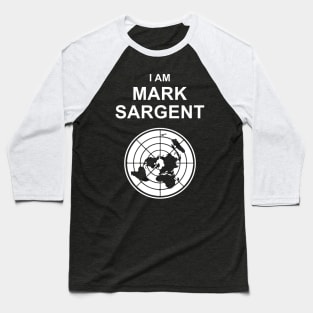 I Am Mark Sargent Flat Earther Baseball T-Shirt